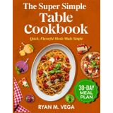 The Super Simple Table Cookbook: Quick, Flavorful Meals Made Simple