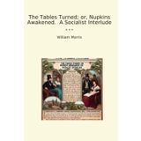 The Tables Turned; or, Nupkins Awakened. A Socialist Interlude (Classic Books)