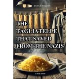 The Tagliatelle That Saved from the Nazis: A True Story