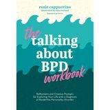 The Talking about Bpd Workbook: Reflections and Creative Prompts for Exploring Your Life with a Diagnosis of Borderline Personality Disorder