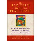 The Tao Gal's Guide to Real Estate: Six Modern Women Discover the Ancient Art of Finding, Owning, And Making a Home