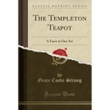 The Templeton Teapot: A Farce in One Act (Classic Reprint)