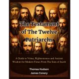 The Testament of The Twelve Patriarchs: A Guide to Virtue, Righteousness and Ancient Wisdom for Modern Times From The Sons of Jacob