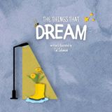 The Things That Dream: A Whimsical Tale About Self-Acceptance for All Ages: Children & Adults