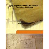 The three-act farcical comedy Too much Johnson 1912 [Hardcover] [Hardcover] William Gillette