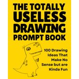 The Totally Useless Drawing Prompt Book: 100 Ideas That Make No Sense but Are Kinda Fun: A Funny Sketchbook Full of Random and Wacky Prompts to Beat Artist’s Block, Stress, or Boredom