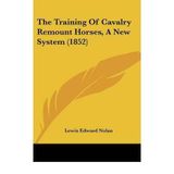 [(The Training of Cavalry Remount Horses, a New System (1852))] [Author: Lewis Edward Nolan] published on (August, 2009)
