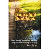 The Transplant Handbook: Your Kidney Transplant Journey: Preparation to Post-Op
