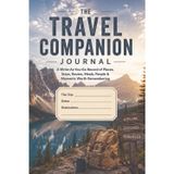 The Travel Companion Journal: A Write-As-You-Go Record of Places, Stays, Routes, Meals, People & Moments Worth Remembering