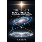 The Trinity Holo-Matrix: God, The Son, and the Screen of Existence: 1
