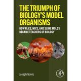 The Triumph of Biology's Model Organisms: How Flies, Mice, and Slime Molds Became Teachers of Biology