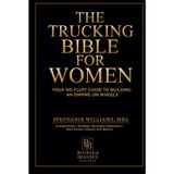 The Trucking Bible for Women: Your Step-by-Step Guide to Starting, Scaling, and Succeeding in Trucking Without Losing Your Mind (or Your Money)