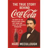 The True Story Behind Coca-Cola: The Birth of the World’s Most Iconic Soft Drink and the Legacy of John Stith Pemberton (Untold Story Behind Brands and Product)