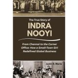 The True Story of Indra Nooyi: From Chennai to the Corner Office: How a Small-Town Girl Redefined Global Business (Power & Influence: The Women Who Shaped Business and Politics, Band 10)