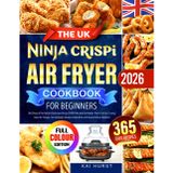 The UK Ninja CRISPi Air Fryer Cookbook for Beginners: 365 Days of Portable & Delicious Ninja CRISPi Recipes to Master the Art of Air Frying | Ideal for Single-Serve Meals, Ready to Eat & Go with Ease