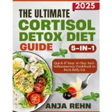 The Ultimate 5-in-1 Cortisol Detox Diet Guide: Quick & Easy 30-Day Anti-Inflammatory Cookbook to Burn Belly Fat, Relieve Stress, Balance Hormones, Sleep Better & Boost Energy Naturally