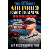 The Ultimate Air Force Basic Training Guidebook: Tips, Tricks, and Tactics for Surviving Boot Camp by Nicholas Van Wormer (2010-11-01)
