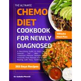 THE ULTIMATE CHEMO DIET COOKBOOK FOR NEWLY DIAGNOSED: A Nourishing Guide to Help Cancer Patients Eat Well During Treatment—Restore Strength, Boost ... and Support Healing with Easy, Soothing Meals