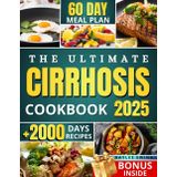 The Ultimate Cirrhosis Cookbook:: Delicious, Simple, and Fast Recipes to Support Liver Health, Ease Symptoms, Restore Energy, and Love Food Again | Complete Food List and 60-Day Meal Plan Included