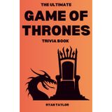 THE ULTIMATE GAME OF THRONES TRIVIA BOOK: A Collection of Amazing Trivia Questions and Fun Facts for Die-Hard Game of Thrones Fans