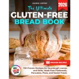The Ultimate Gluten-Free Bread Book: 100 Proven Recipes for Sourdough Loaves and Rolls, Yeast-Free Flatbreads, Pancakes, Pizza, and Sweet Treats