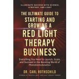 The Ultimate Guide To Starting And Growing A Red Light Therapy Business: Illuminate Success With Science, Strategy, and Light