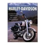 The Ultimate Harley-Davidson: An Encyclopedia of the Definitive Motorbike from Classic to Custom - Exploring of an American Dream
