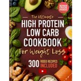 The Ultimate High-Protein Low-Carb Cookbook for Weight Loss: Let the Food Do The Work: No Willpower Required — 400+ Quick Delicious Meals That Carry You To Results That Last. (+300 Cooking Videos)