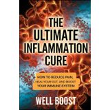 The Ultimate Inflammation Cure: How to Reduce Pain, Heal Your Gut, and Boost Your Immune System
