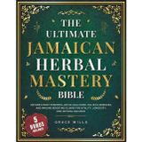 The Ultimate Jamaican Herbal Mastery Bible: Nature's Most Powerful Detox Solutions, Holistic Remedies, and Immune-Boosting Elixirs for Vitality, Longevity, and Natural Balance