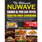 The Ultimate Nuwave Bravo XL Pro Air Fryer Toaster Oven Cookbook: 1200 Days of Quick, Easy & Delicious Recipes for Beginners and Advanced Users of the Nuwave Bravo XL Pro Air Fryer Toaster Oven