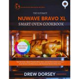 The Ultimate Nuwave Bravo XL Smart Oven cookbook: Master Your 30‑Quart Toaster Oven, Grill, and Air Fryer Combo with 150 Easy Recipes for Crispy, Juicy, and Foolproof Results Every Time