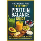 The Ultimate Protein Balance Guide: 50+ Smoothies, Shakes & Snacks for Immune Health: Delicious Recipes to Balance Your Nutrition and Maximize Immunity
