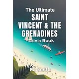 The Ultimate Saint Vincents & the Grenadines Trivia Book (The Ultimate Trivia Books - Around the World Edition, Band 145)