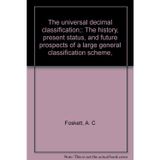 The universal decimal classification;: The history, present status, and future prospects of a large general classification scheme, [Hardcover] Foskett, A. C