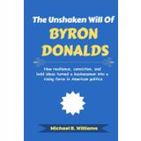 The Unshaken Will of Byron Donalds: How resilience, conviction, and bold ideas turned a businessman into a rising force in American politics