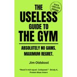 The Useless Guide to the Gym: Absolutely No Gains. Maximum Regret. (The Useless Guide Series: Absurd Advice for a World That Asked for None)