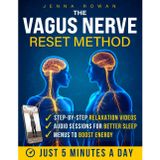 The Vagus Nerve Reset Method: 5-Minute Daily Routines with Video, Audio & Food Rehab to Calm Anxiety, Support Better Sleep, Soothe Digestion and Relieve Hidden Symptoms - all in 60-Day Wellness Kit