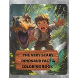 The Very Scary Dinosaur Fact & Coloring Book for Brave Boys Ages 7-12: Roar into a world of terrifying dinos, fun facts, and wild coloring adventures—only for the fearless!