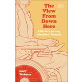 The View From Down Here: Life as a Young Disabled Woman