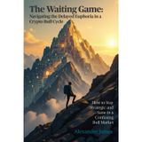 The Waiting Game: Navigating the Delayed Euphoria in a Crypto Bull Cycle: How to Stay Strategic and Sane in a Confusing Bull Market