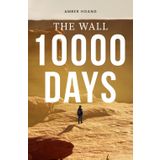 The Wall - 10,000 Days: In a Post-Apocalyptic World of Mutants, Impossible Creatures, and Ruthless AI, One Immune Boy Seeks a Cure