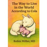 The Way to Live in the World According to Cola: Words and Wisdom from a Very Good Dog