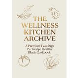 The Wellness Kitchen Archive: Blank Recipe Book to Write In for Healthy Meals: Premium 200-Page Empty Cookbook with Nutrition Summary, Macros Log, and Hydration Tracker (7x10 Inches)
