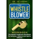 The Whistle Blower Workbook: The Mental Toughness Workbook for Referees, Umpires, and Sports Officials