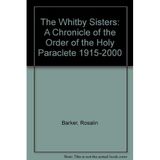 The Whitby Sisters: A Chronicle of the Order of the Holy Paraclete 1915-2000