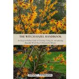 The Witch Hazel Handbook: An Easy-to-Follow Guide to Growing, Caring for, and achieving Beautiful Witch Hazel (Hamamelis) Blooms