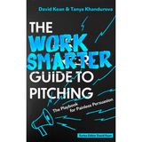 The Work Smarter Guide to Pitching: The Playbook for Painless Persuasion