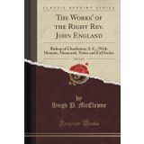 The Works' of the Right Rev. John England, Vol. 2 of 2: Bishop of Charleston, S. C.; With Memoir, Memorial, Notes and Full Index (Classic Reprint)