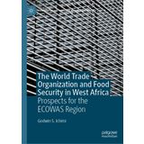 The World Trade Organization and Food Security in West Africa: Prospects for the Ecowas Region
